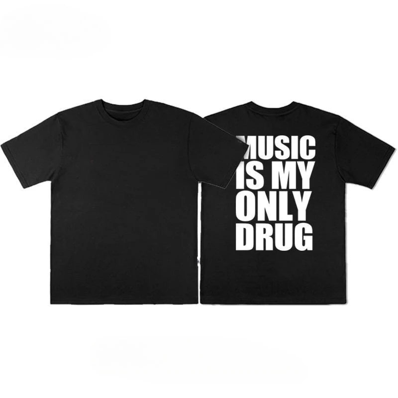 Tshirt music is my only drug